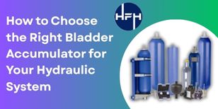 How to Choose the Right Bladder Accumulator for Your Hydraulic System